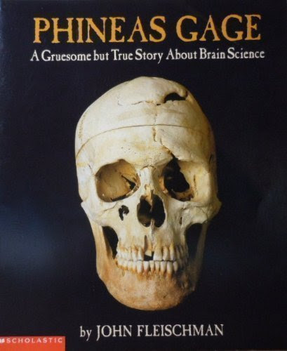Phineas Gage: a Gruesome But True Story About Brain Science, by John Fleischman