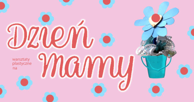 Warsztaty plastyczne na Dzień Mamy - BWA Ostrowiec ...
