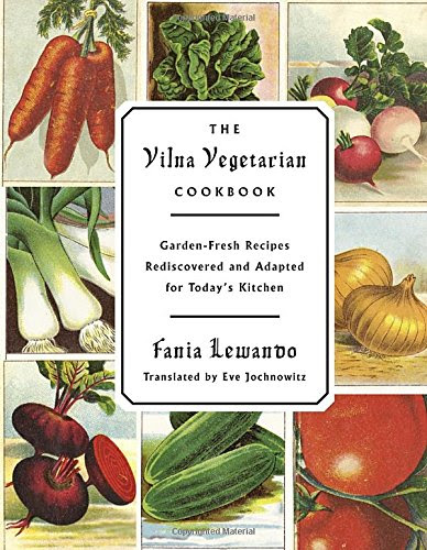 The Vilna Vegetarian Cookbook: Garden-Fresh Recipes Rediscovered and Adapted for Today's Kitchen, by Fania Lewando The Vilna Vegetarian Cookbook: Garden-Fresh Recipes Rediscovered and Adapted for Today's Kitchen, by Fania Lewando