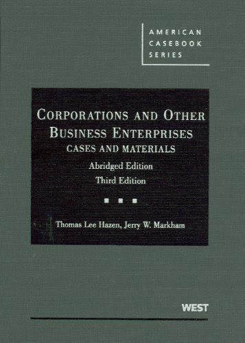 Corporations and Other Business Enterprises, Cases and Materials, 3d, Abridged (American Casebook Series), by Thomas Hazen, Jerry Markham
