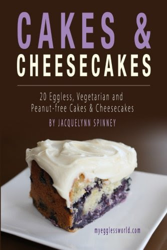 Cakes & Cheesecakes: 20 Eggless, Vegetarian and Peanut-free Cakes and Cheesecakes, by Jacquelynn Spinney