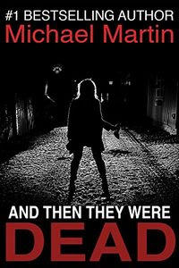 And Then They Were Dead by Michael Martin