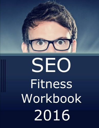 SEO Fitness Workbook, 2016 Edition: The Seven Steps to Search Engine Optimization Success on Google, by Jason McDonald Ph.D.