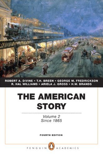 The American Story: Volume 2 (Penguin Academics Series) (4th Edition), by Robert A. Divine, T. H. Breen, George M. Fredrickson Deceased, R The American Story: Volume 2 (Penguin Academics Series) (4th Edition), by Robert A. Divine, T. H. Breen, George M. Fredrickson Deceased, R