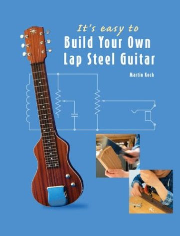 It's easy to Build Your Own Lap Steel Guitar, by Martin Koch
