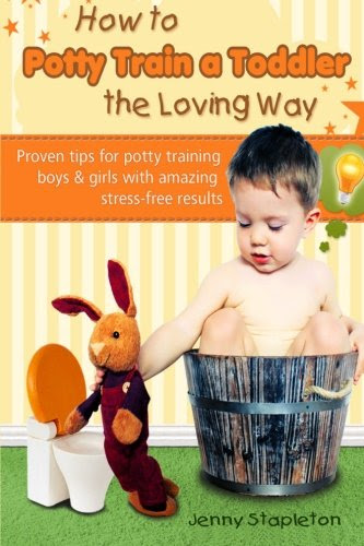 How to Potty Train a Toddler the Loving Way: Proven Tips for Potty Training Boys and Girls with Amazing Stress-Free Results, by Jenny Stapleton