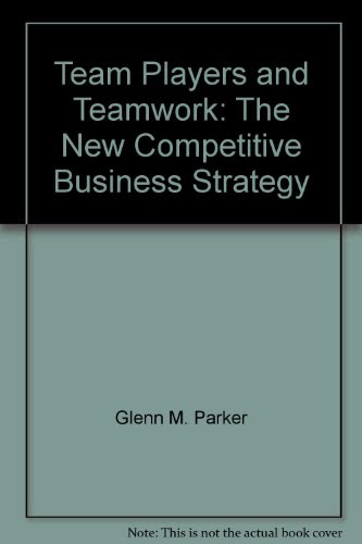 Team Players and Teamwork: The New Competitive Business Strategy, by Glenn M. Parker