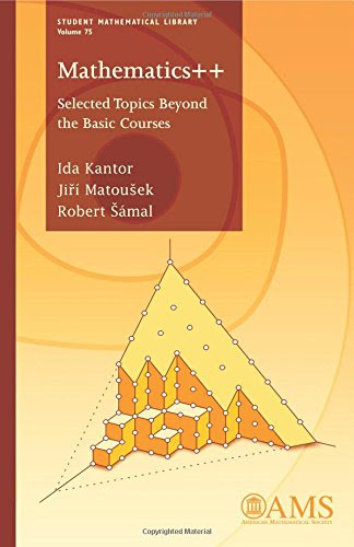 Mathematics++: Selected Topics Beyond the Basic Courses (Student Mathematical Library)By Ida Kantor, Jiri Matousek, Robert Samal
