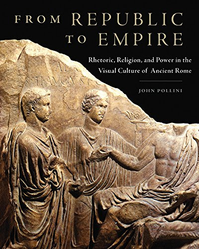 From Republic to Empire: Rhetoric, Religion, and Power in the Visual Culture of Ancient Rome (Oklahoma Series in Classical Culture Series)