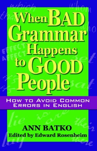 When Bad Grammar Happens to Good People: How to Avoid Common Errors in English
