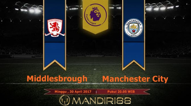  Prediksi Bola : Middlesbrough Vs Manchester City , Minggu 30 April 2017 Pukul 20.05 WIB