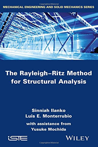 The Rayleigh-Ritz Method for Structural Analysis (Iste), by Sinniah Ilanko, Luis Monterrubio, Yusuke Mochida