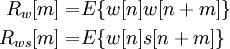 \begin{align}
R_w[m] =& E\{w[n]w[n+m]\} \\
R_{ws}[m] =& E\{w[n]s[n+m]\}
\end{align}