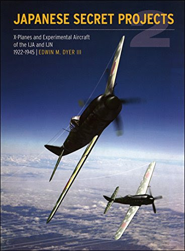 Japanese Secret Projects: Experimental Aircraft of the IJA and IJN 1939 - 1945, Book 2, by Edwin Dyer