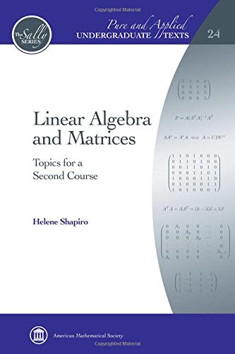 Linear Algebra and Matrices: Topics for a Second Course (Pure and Applied Undergraduate Texts), by Helene Shapiro