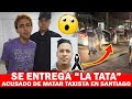 😱😱 SE ENTREGA "LA TATA" QUIEN MAT0 A UN TAXISTA EN SANTIAGO !!! 