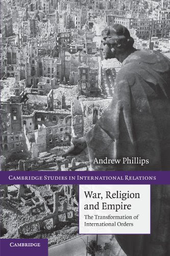 War, Religion and Empire: The Transformation of International Orders (Cambridge Studies in International Relations), by Andrew Phillips