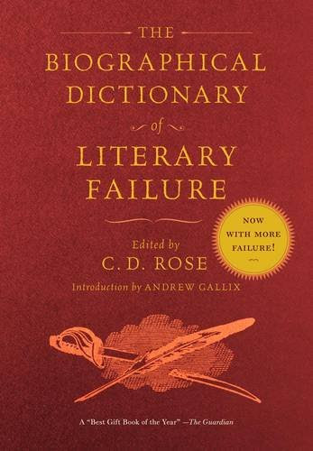 The Biographical Dictionary of Literary Failure, by C.D. Rose