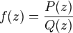 f(z) = \frac{P(z)}{Q(z)}