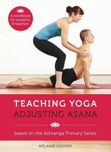 Teaching Yoga Adjusting Asana, by Melanie Cooper