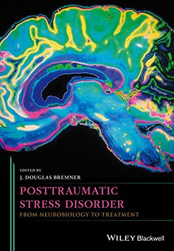 Posttraumatic Stress Disorder: From Neurobiology to Treatment, by J. Douglas Bremner