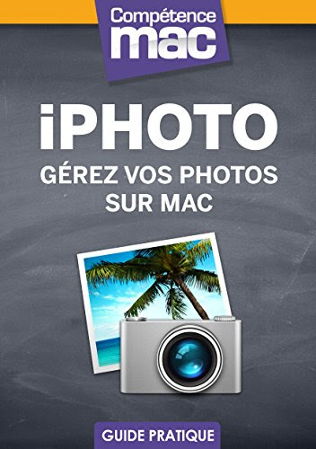 iPhoto - Gérez vos photos sur Mac (Les guides pratiques de Compétence Mac t. 1) gratuit
