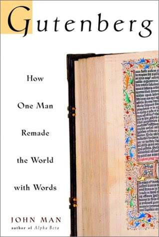Gutenberg: How One Man Remade the World with Words, by John Man