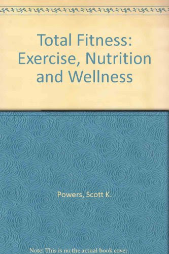 Total Fitness: Exercise, Nutrition and Wellness, by Scott K. Powers