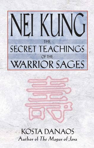 Nei Kung: The Secret Teachings of the Warrior Sages, by Kosta Danaos Nei Kung: The Secret Teachings of the Warrior Sages, by Kosta Danaos