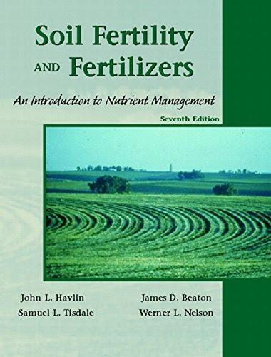 Soil Fertility and Fertilizers: An Introduction to Nutrient Management (7th Edition), by John L. Havlin, Samuel L. Tisdale, Werner L. Nels