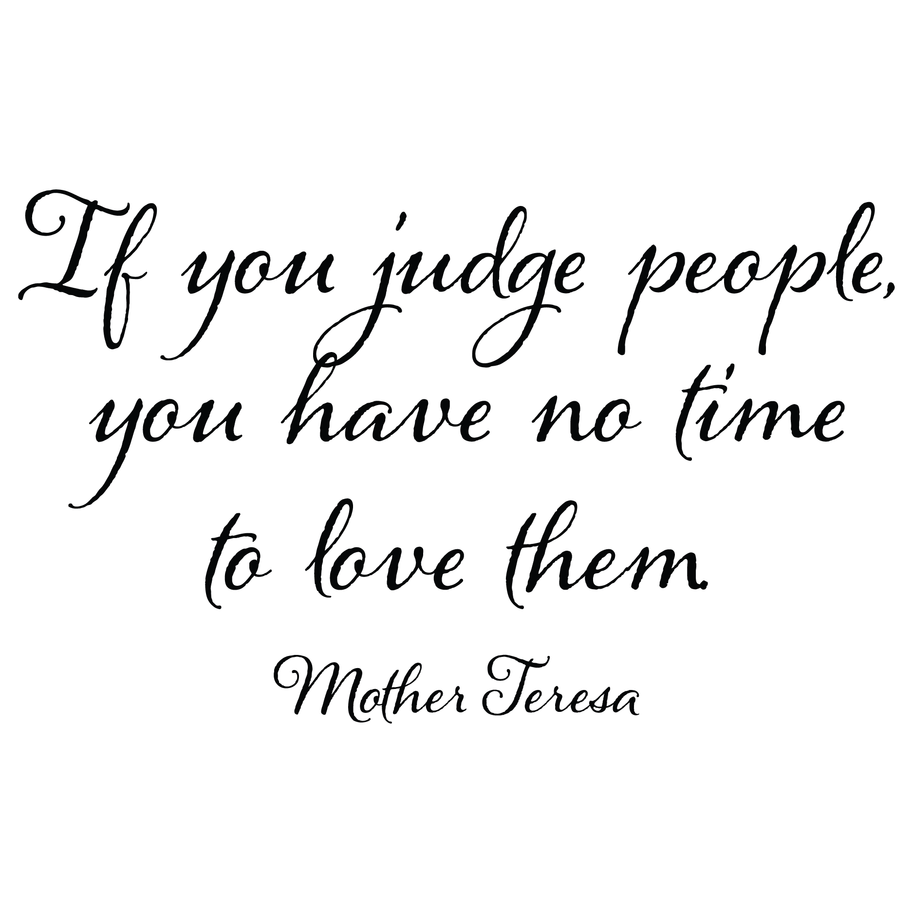 If You Judge People You Will Have No Time To Love Them