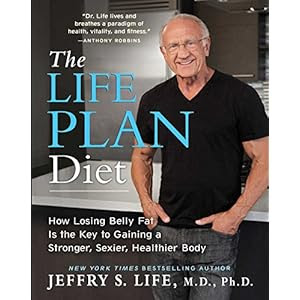 The Life Plan Diet: How Losing Belly Fat is the Key to Gaining a Stronger, Sexier, Healthier Body