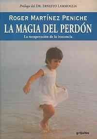 La magia del perdon:  La recuperacion de la inocencia / The Magic of Forgiveness  (Spanish Edition), by Roger Martinez Peniche, Ernesto La