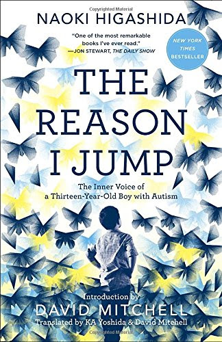The Reason I Jump: The Inner Voice of a Thirteen-Year-Old Boy with Autism, by Naoki Higashida