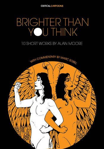 Download Brighter Than You Think: 10 Short Works by Alan Moore: With Critical Essays by Marc Sobel (Critical Cartoons)