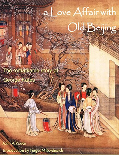 A Love Affair with Old Beijing: The Remarkable Story of George Kates, by John Roote