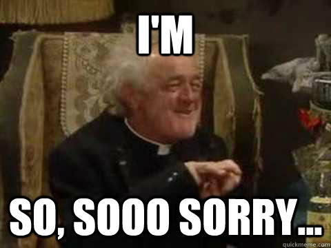 I M So Sooo Sorry Father Jack So Sorry Quickmeme