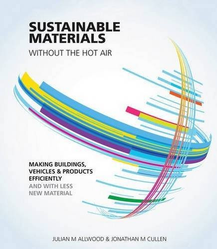 Sustainable Materials Without the Hot Air: Making Buildings, Vehicles and Products Efficiently and with Less New Material, by Julian M. Al