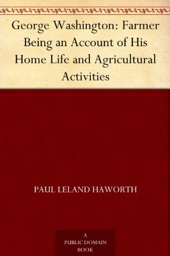 George Washington: Farmer Being an Account of His Home Life and Agricultural Activities, by Paul Leland Haworth