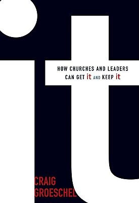 It: How Churches and Leaders Can Get It and Keep It [IT], by Craig Groeschel