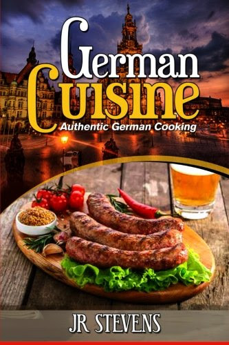 German Cuisine: Authentic German Cooking for the Home ChefBy J. R. Stevens