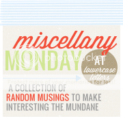 Miscellany Monday @
lowercase letters