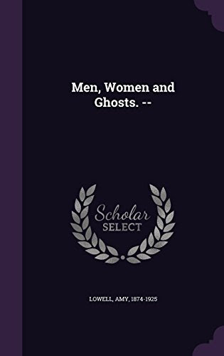 Men, Women and Ghosts. --, by Amy Lowell Men, Women and Ghosts. --, by Amy Lowell