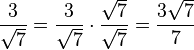\frac{3}{\sqrt{7}} = \frac{3}{\sqrt{7}} \cdot 
\frac{\sqrt{7}}{\sqrt{7}} = \frac{3\sqrt{7}}{7}