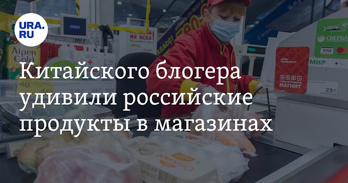 Китайского блогера удивили российские продукты в магазинах