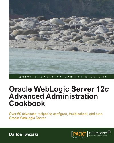 Oracle WebLogic Server 12c Advanced Administration Cookbook, by Dalton Iwazaki