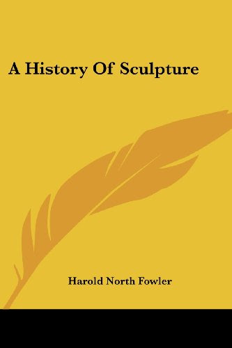 A History Of Sculpture, by Harold North Fowler