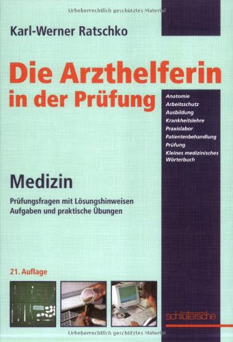  Die Arzthelferin in der Prüfung. Medizin: Prüfungsfragen mit Lösungshinweisen, Aufgaben und praktische Übungen. Anatomie, Arbeitsschutz, Ausbildung, ... Prüfung, kleines medizinisches Wörterbuch