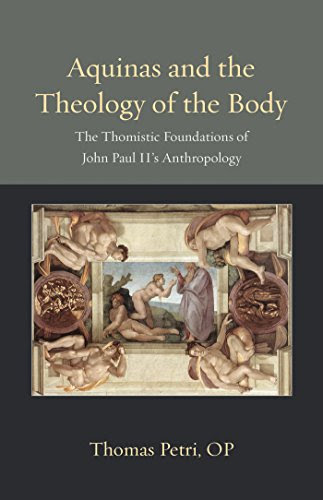 Aquinas and the Theology of the Body: The Thomistic Foundations of John Paul II's Anthropology (Thomistic Ressourcement)By Thomas Petri