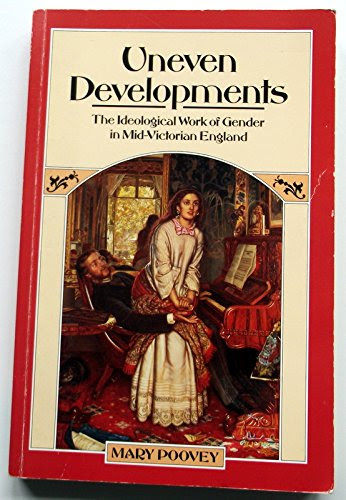 Uneven Developments: Ideological Work of Gender in Mid-Victorian England, by Mary Poovey